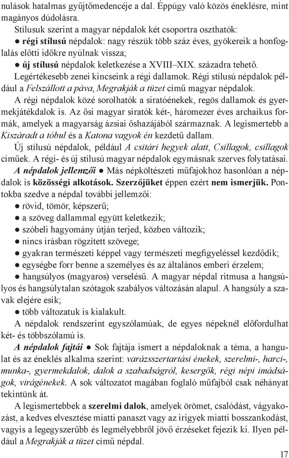 XVIII XIX. századra tehető. Legértékesebb zenei kincseink a régi dallamok. Régi stílusú népdalok például a Felszállott a páva, Megrakják a tüzet című magyar népdalok.