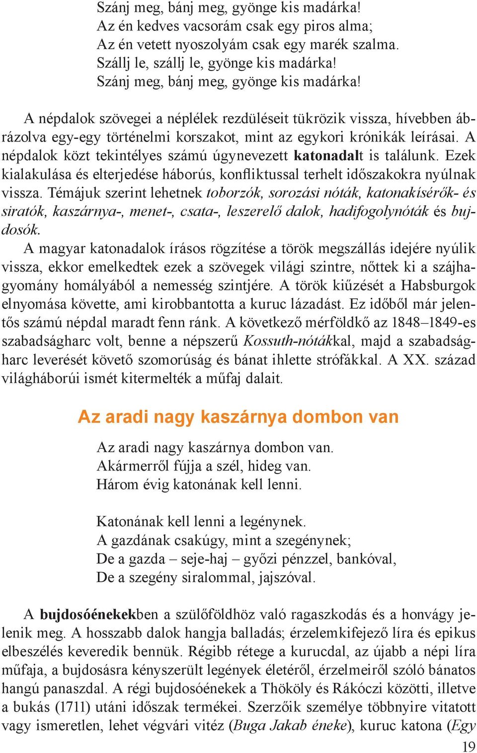 A népdalok közt tekintélyes számú úgynevezett katonadalt is találunk. Ezek kialakulása és elterjedése háborús, konfliktussal terhelt időszakokra nyúlnak vissza.