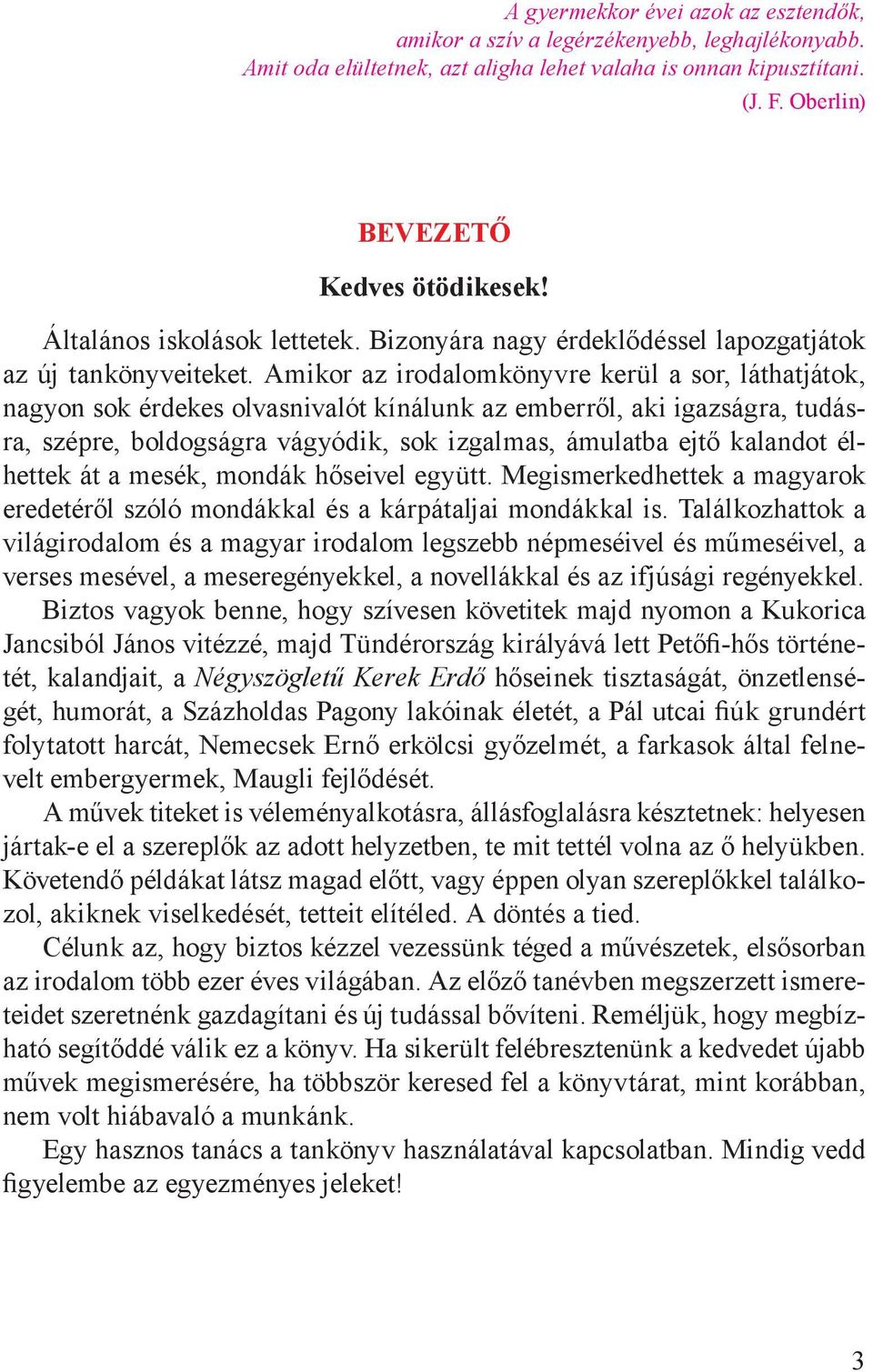 Amikor az irodalomkönyvre kerül a sor, láthatjátok, nagyon sok érdekes olvasnivalót kínálunk az emberről, aki igazságra, tudásra, szépre, boldogságra vágyódik, sok izgalmas, ámulatba ejtő kalandot