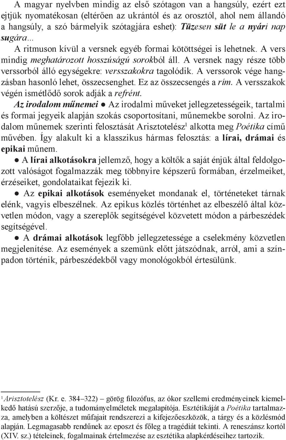 A versnek nagy része több verssorból álló egységekre: versszakokra tagolódik. A verssorok vége hangzásban hasonló lehet, összecsenghet. Ez az összecsengés a rím.