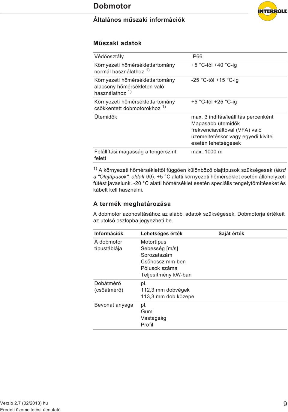 3 indítás/leállítás percenként Magasabb ütemid k frekvenciaváltóval (VFA) való üzemeltetéskor vagy egyedi kivitel esetén lehetségesek max.