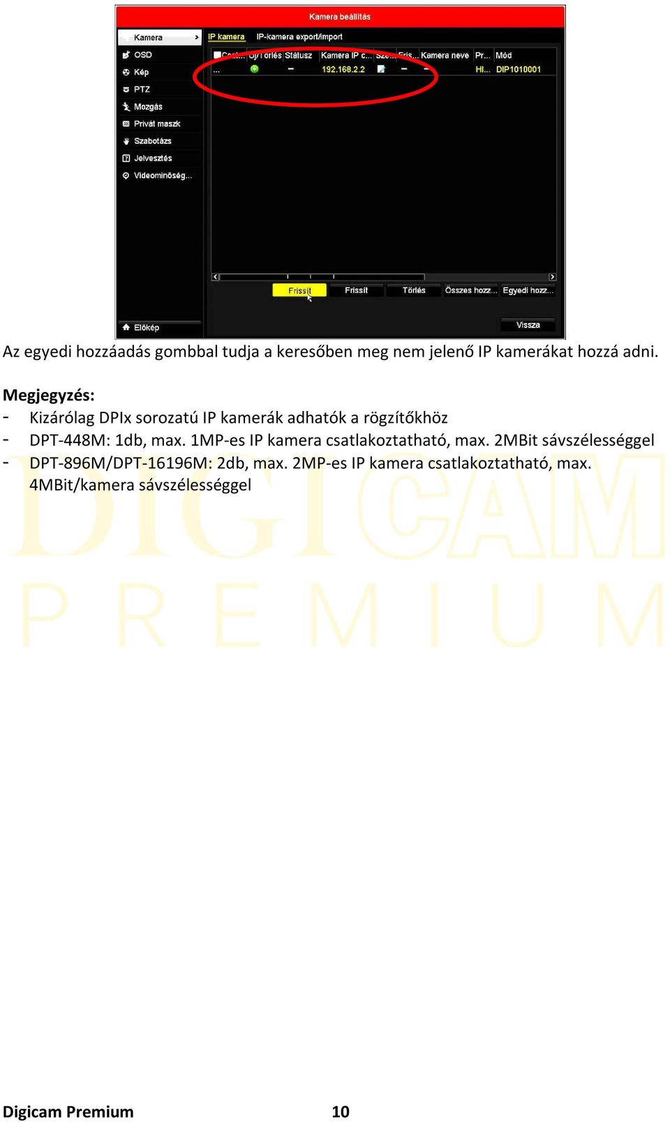 max. 1MP-es IP kamera csatlakoztatható, max.