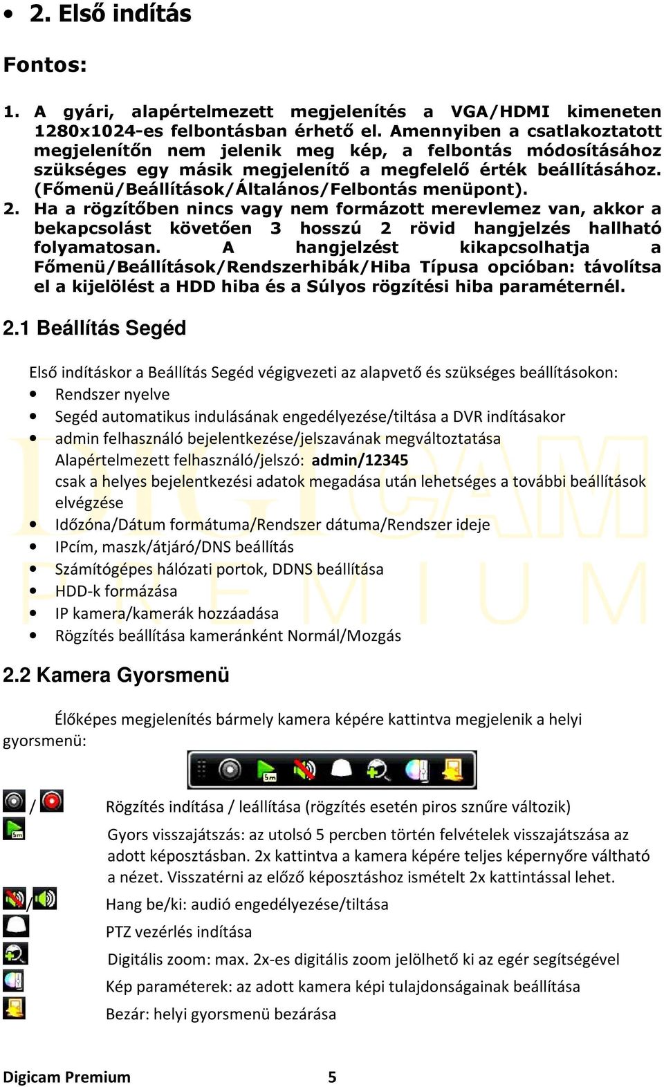 (Főmenü/Beállítások/Általános/Felbontás menüpont). 2. Ha a rögzítőben nincs vagy nem formázott merevlemez van, akkor a bekapcsolást követően 3 hosszú 2 rövid hangjelzés hallható folyamatosan.