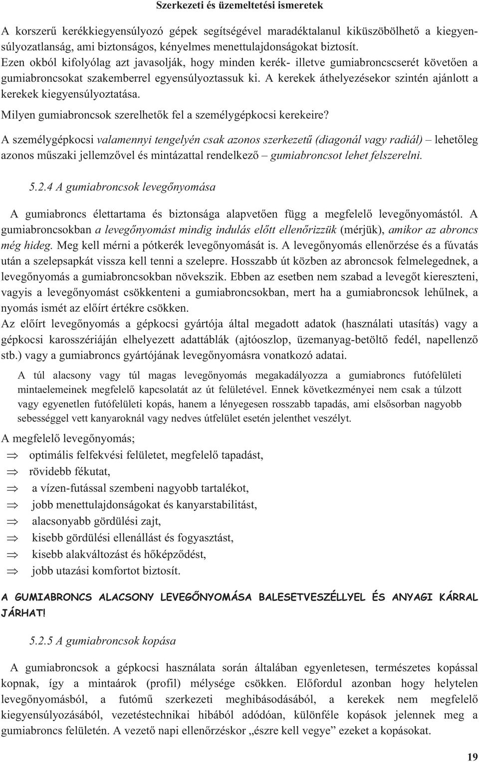 A kerekek áthelyezésekor szintén ajánlott a kerekek kiegyensúlyoztatása. Milyen gumiabroncsok szerelhet k fel a személygépkocsi kerekeire?