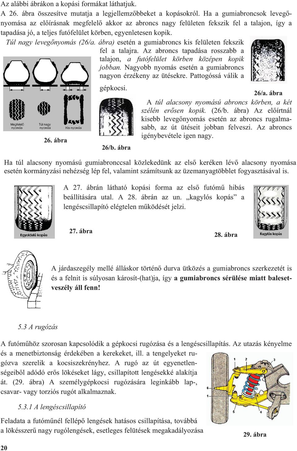 Túl nagy leveg nyomás (26/a. ábra) esetén a gumiabroncs kis felületen fekszik fel a talajra. Az abroncs tapadása rosszabb a talajon, a futófelület körben középen kopik jobban.