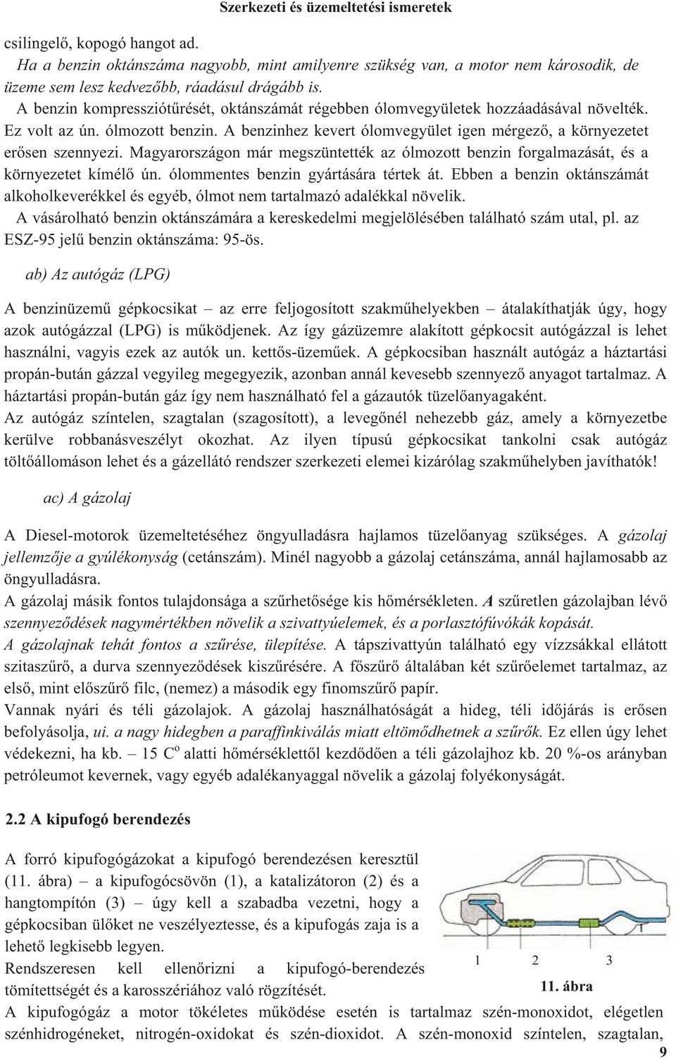 Magyarországon már megszüntették az ólmozott benzin forgalmazását, és a környezetet kímél ún. ólommentes benzin gyártására tértek át.