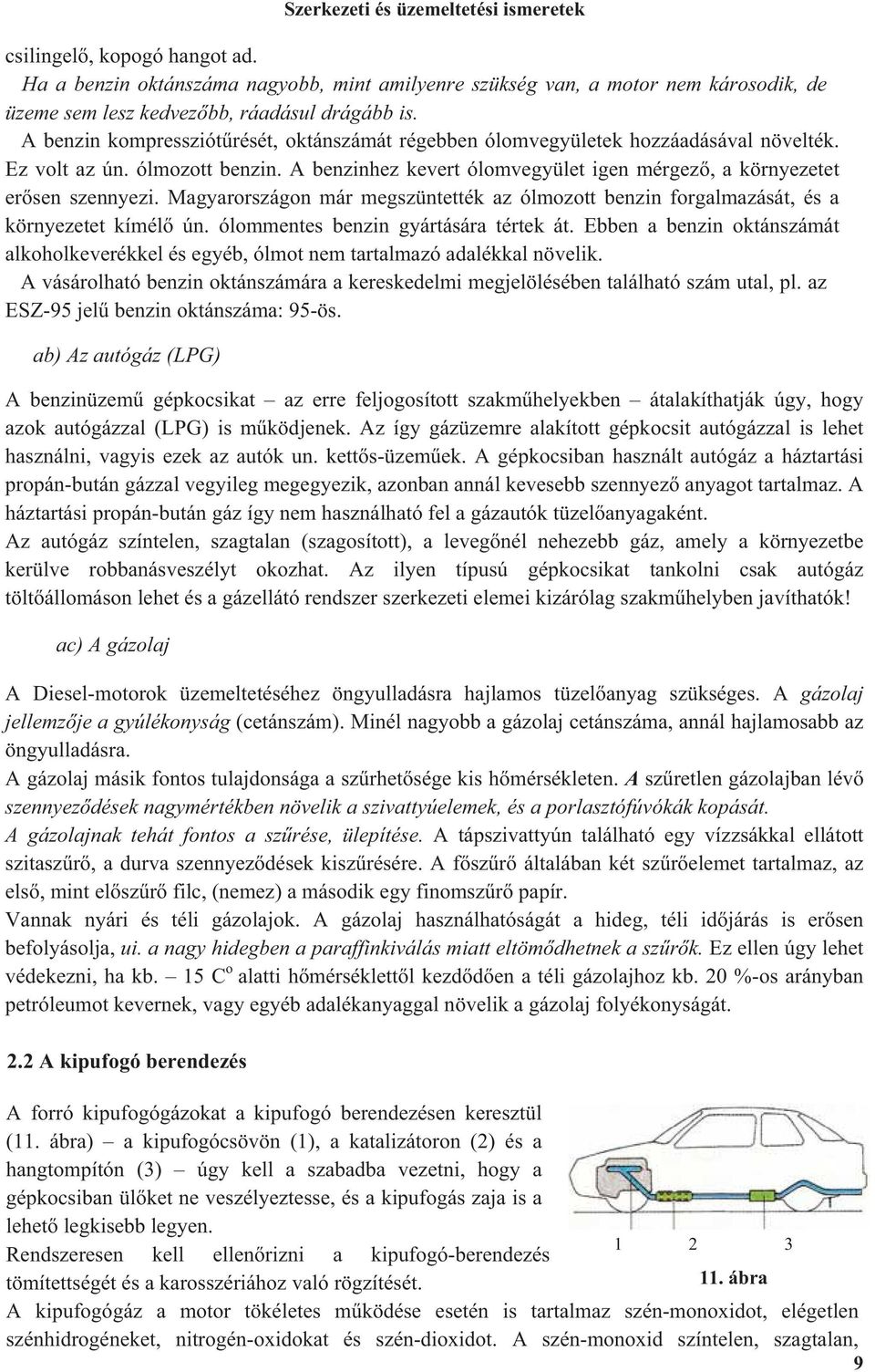 Magyarországon már megszüntették az ólmozott benzin forgalmazását, és a környezetet kímél ún. ólommentes benzin gyártására tértek át.