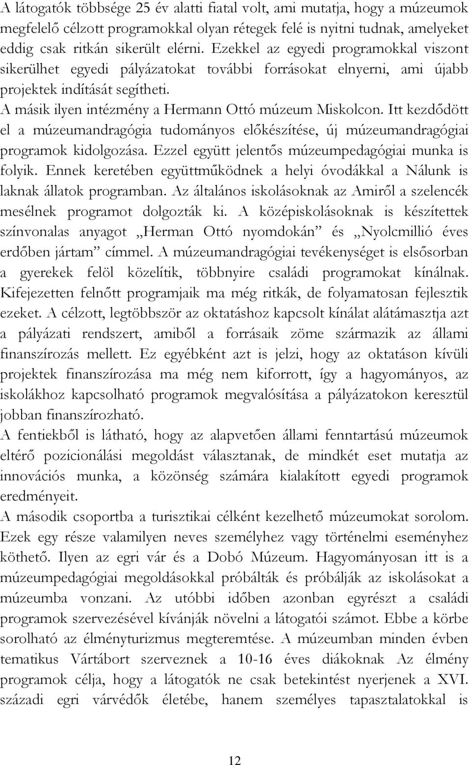 Itt kezdődött el a múzeumandragógia tudományos előkészítése, új múzeumandragógiai programok kidolgozása. Ezzel együtt jelentős múzeumpedagógiai munka is folyik.