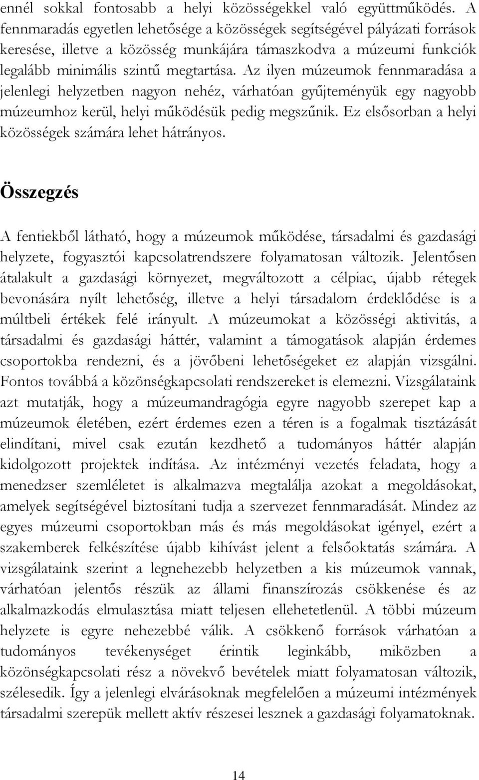 Az ilyen múzeumok fennmaradása a jelenlegi helyzetben nagyon nehéz, várhatóan gyűjteményük egy nagyobb múzeumhoz kerül, helyi működésük pedig megszűnik.