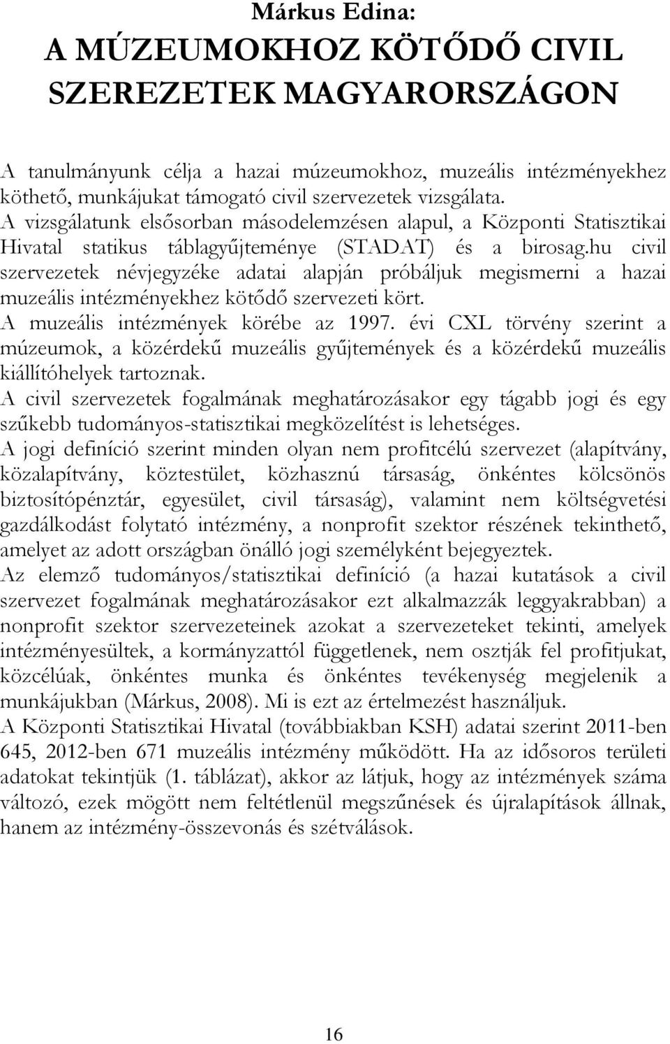 hu civil szervezetek névjegyzéke adatai alapján próbáljuk megismerni a hazai muzeális intézményekhez kötődő szervezeti kört. A muzeális intézmények körébe az 1997.