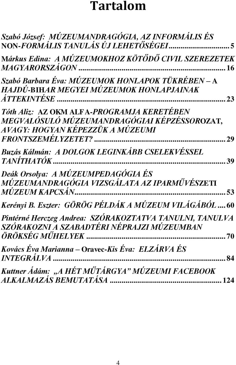 .. 23 Tóth Aliz: AZ OKM ALFA-PROGRAMJA KERETÉBEN MEGVALÓSULÓ MÚZEUMANDRAGÓGIAI KÉPZÉSSOROZAT, AVAGY: HOGYAN KÉPEZZÜK A MÚZEUMI FRONTSZEMÉLYZETET?