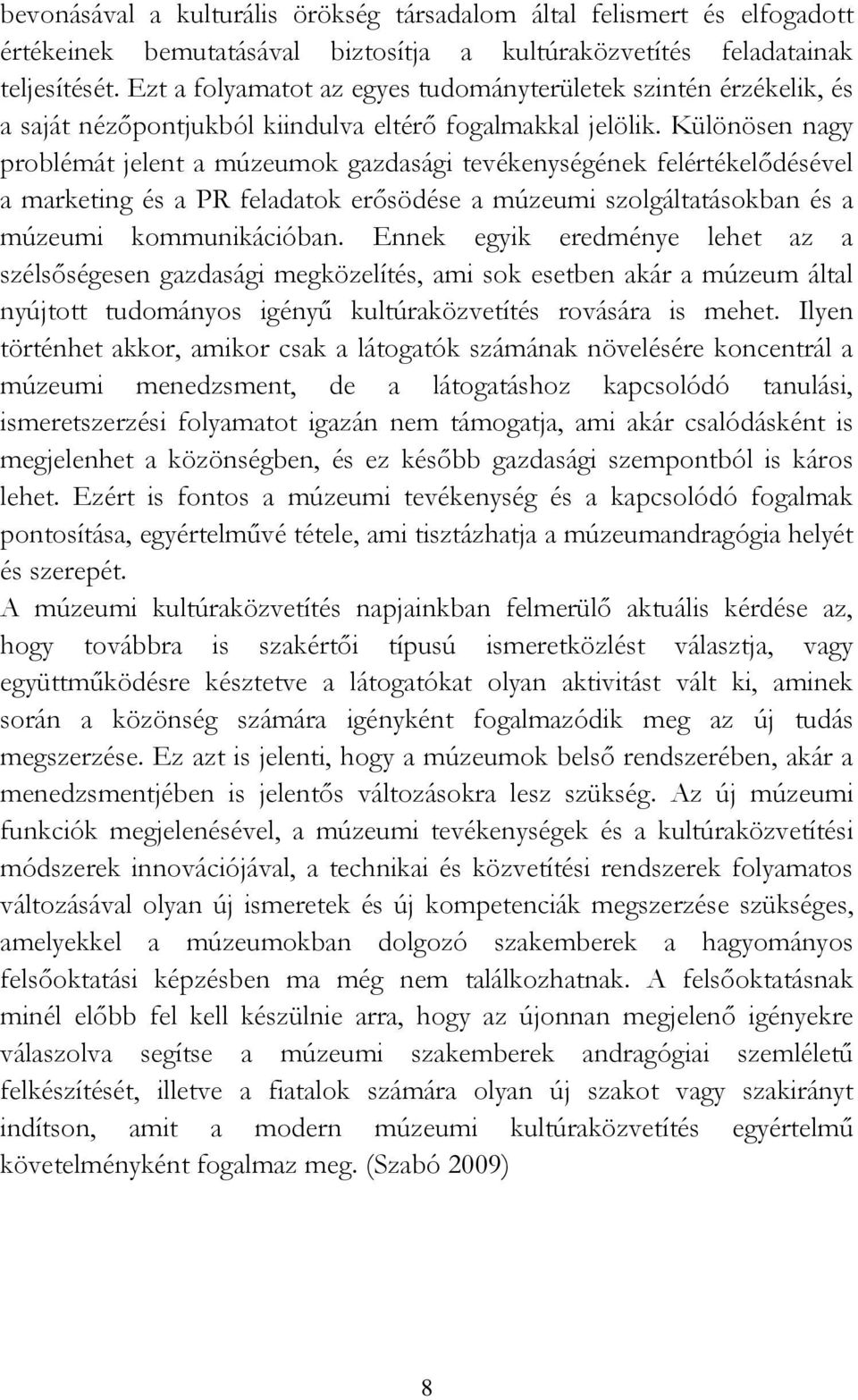 Különösen nagy problémát jelent a múzeumok gazdasági tevékenységének felértékelődésével a marketing és a PR feladatok erősödése a múzeumi szolgáltatásokban és a múzeumi kommunikációban.