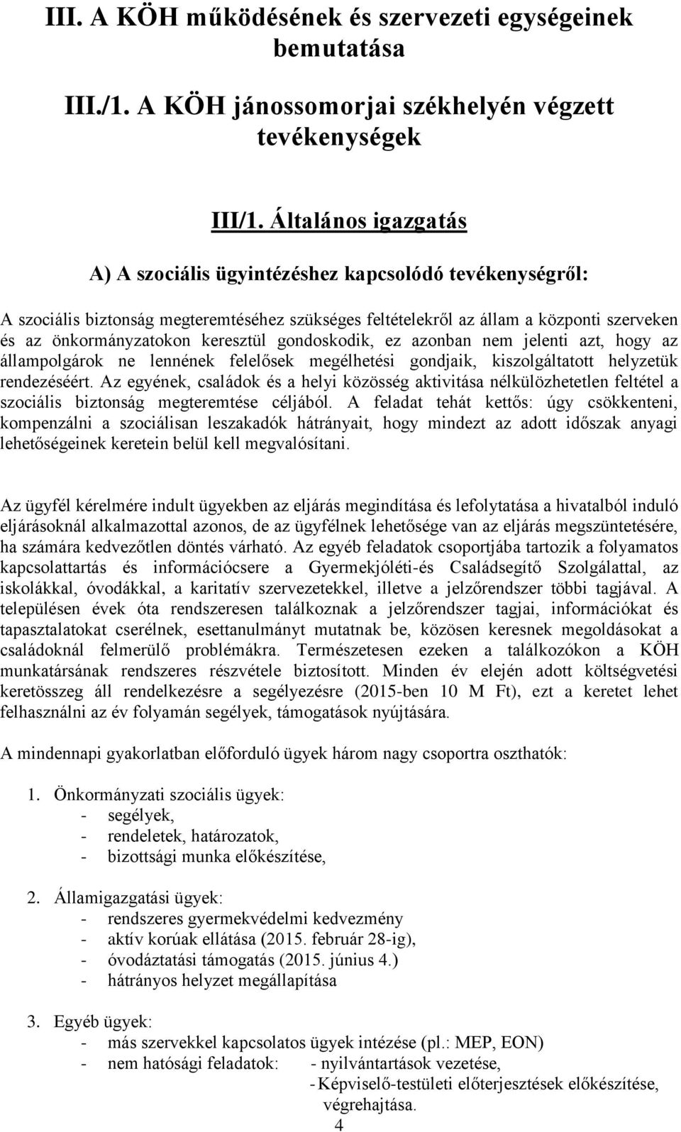 keresztül gondoskodik, ez azonban nem jelenti azt, hogy az állampolgárok ne lennének felelősek megélhetési gondjaik, kiszolgáltatott helyzetük rendezéséért.