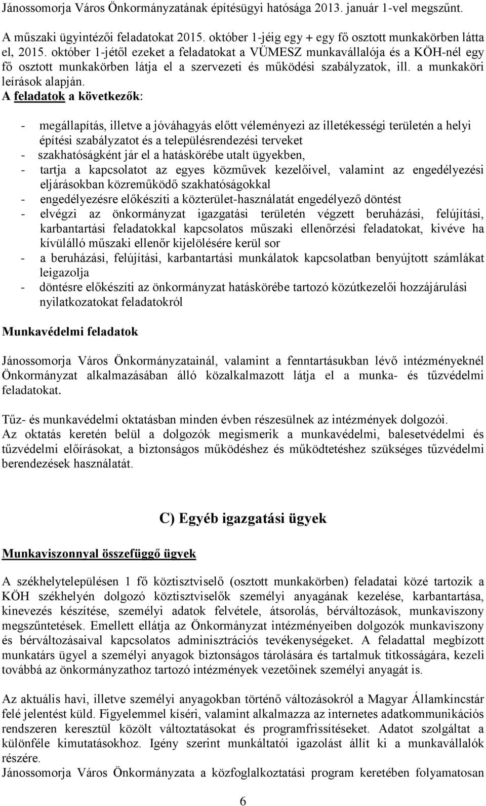 A feladatok a következők: - megállapítás, illetve a jóváhagyás előtt véleményezi az illetékességi területén a helyi építési szabályzatot és a településrendezési terveket - szakhatóságként jár el a