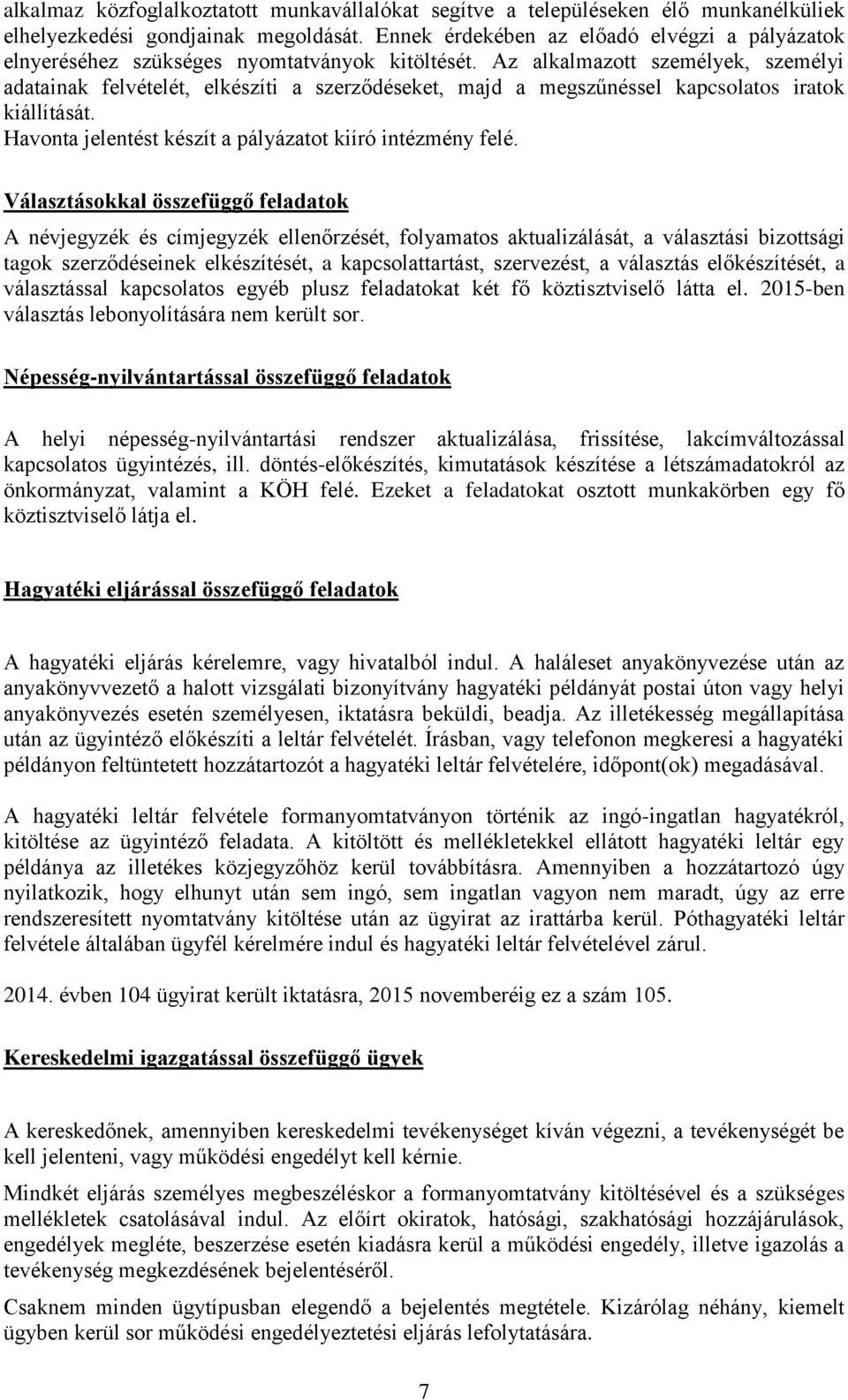 Az alkalmazott személyek, személyi adatainak felvételét, elkészíti a szerződéseket, majd a megszűnéssel kapcsolatos iratok kiállítását. Havonta jelentést készít a pályázatot kiíró intézmény felé.