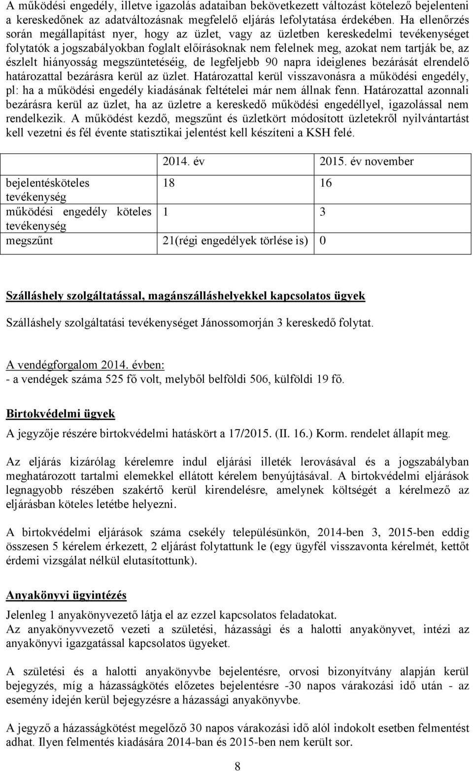 hiányosság megszüntetéséig, de legfeljebb 90 napra ideiglenes bezárását elrendelő határozattal bezárásra kerül az üzlet.