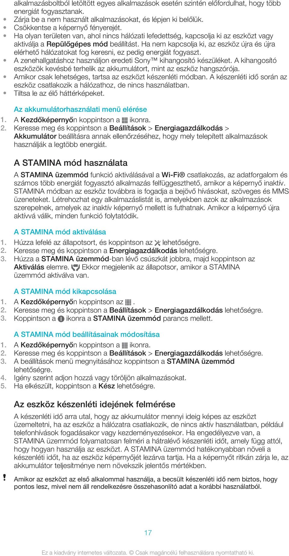 Ha nem kapcsolja ki, az eszköz újra és újra elérhető hálózatokat fog keresni, ez pedig energiát fogyaszt. A zenehallgatáshoz használjon eredeti Sony kihangosító készüléket.