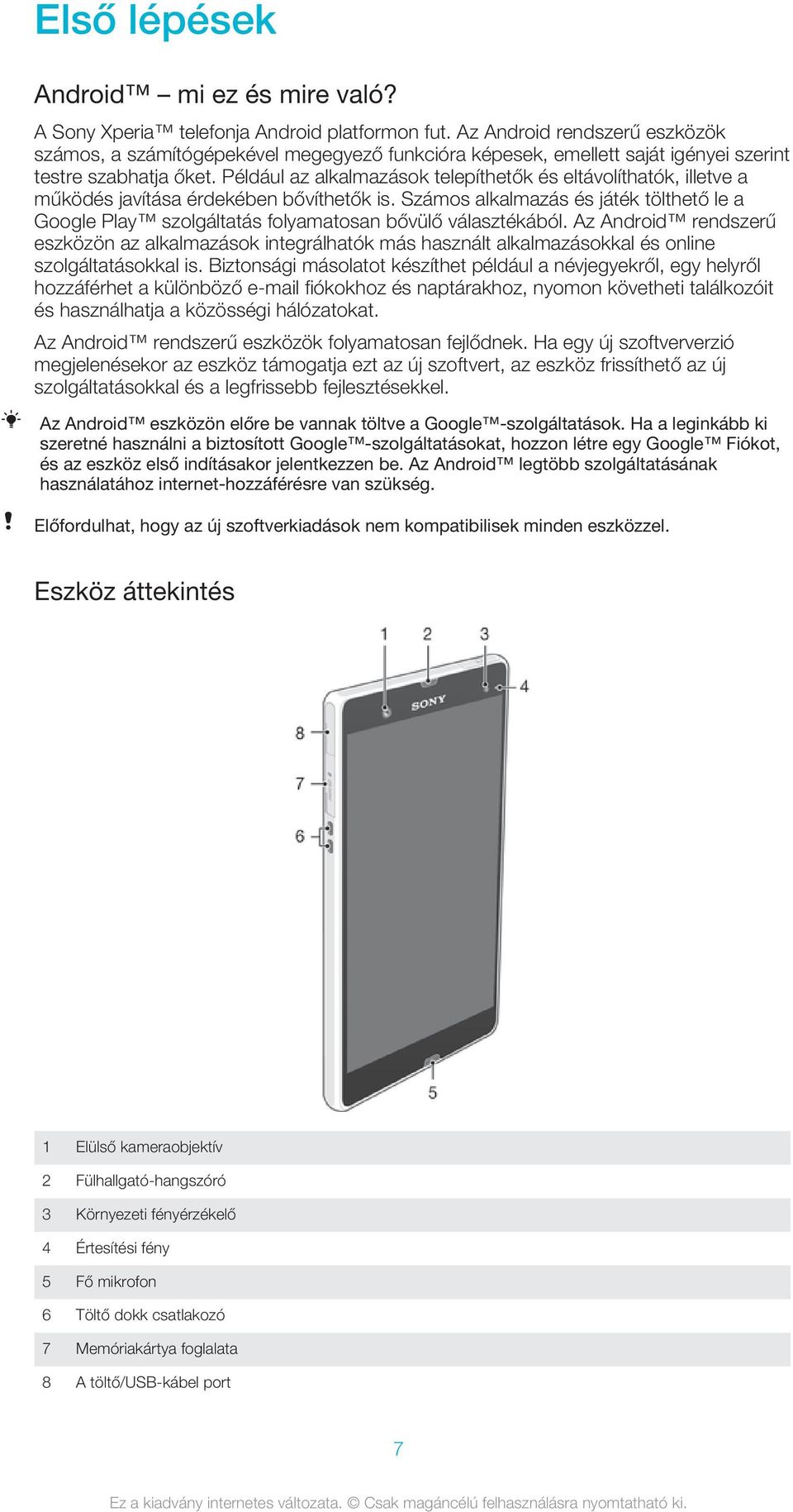 Például az alkalmazások telepíthetők és eltávolíthatók, illetve a működés javítása érdekében bővíthetők is.