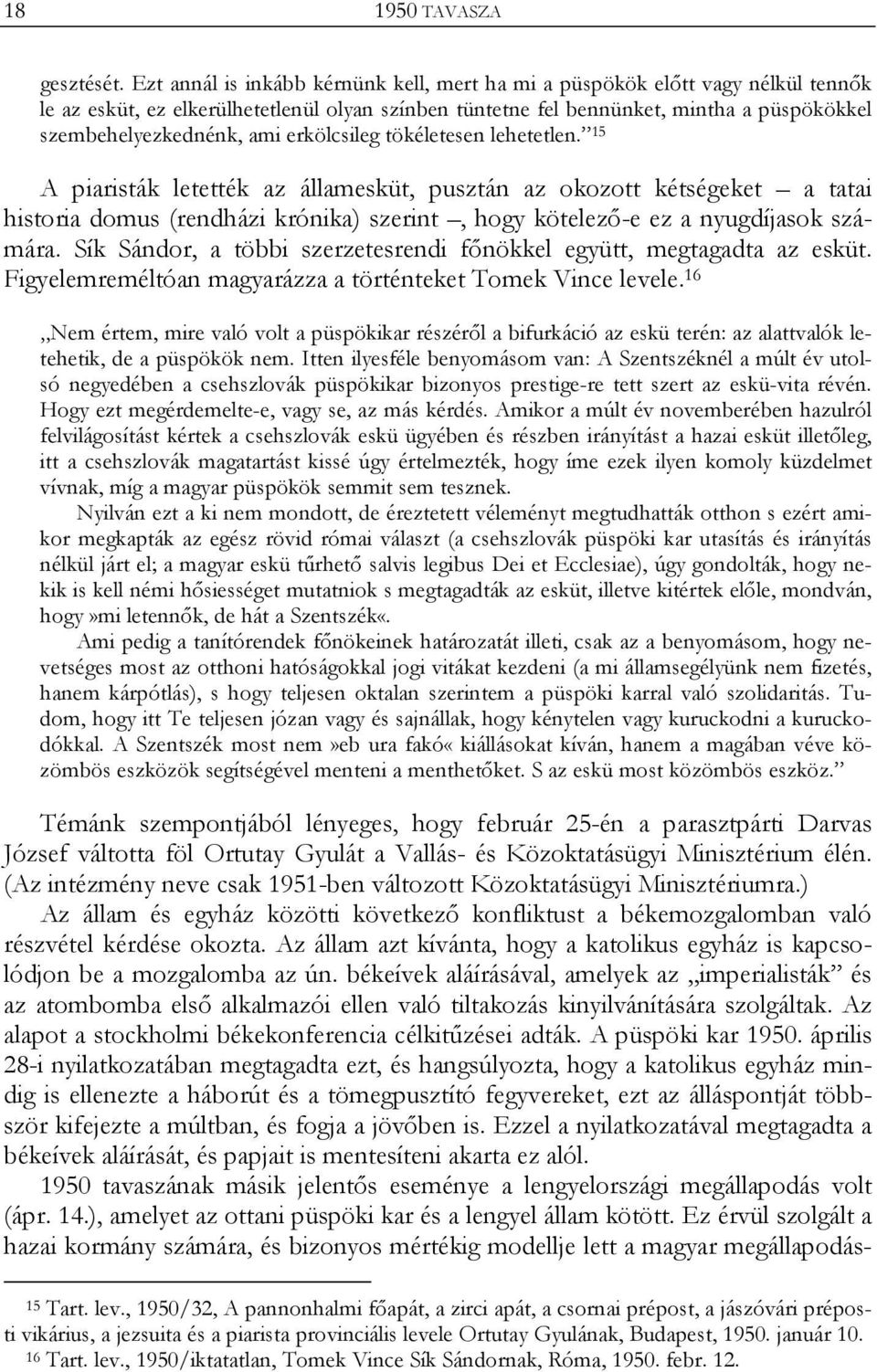 erkölcsileg tökéletesen lehetetlen. 15 A piaristák letették az államesküt, pusztán az okozott kétségeket a tatai historia domus (rendházi krónika) szerint, hogy kötelező-e ez a nyugdíjasok számára.