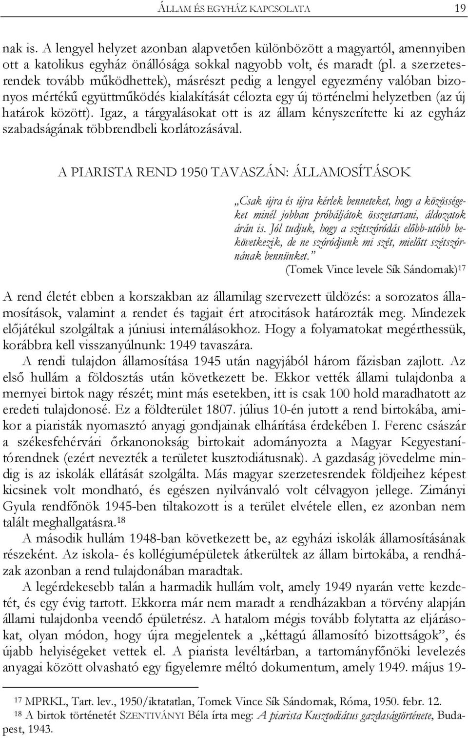 Igaz, a tárgyalásokat ott is az állam kényszerítette ki az egyház szabadságának többrendbeli korlátozásával.