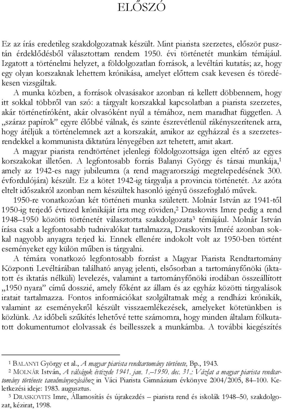 A munka közben, a források olvasásakor azonban rá kellett döbbennem, hogy itt sokkal többről van szó: a tárgyalt korszakkal kapcsolatban a piarista szerzetes, akár történetíróként, akár olvasóként