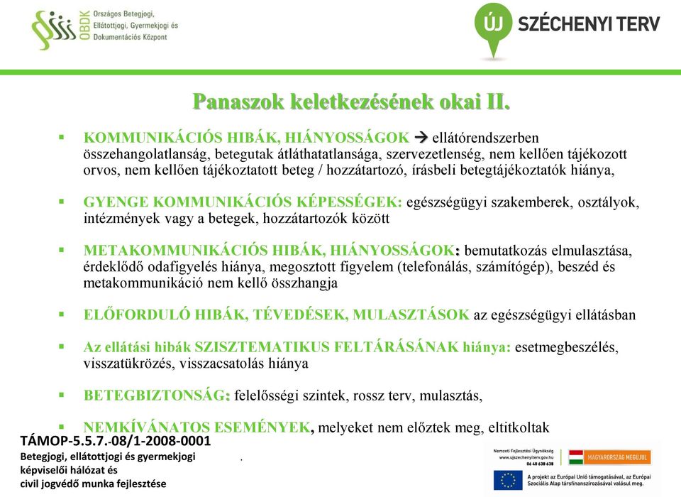 hozzátartozók között METAKOMMUNIKÁCIÓS HIBÁK, HIÁNYOSSÁGOK: bemutatkozás elmulasztása, érdeklődő odafigyelés hiánya, megosztott figyelem (telefonálás, számítógép), beszéd és metakommunikáció nem