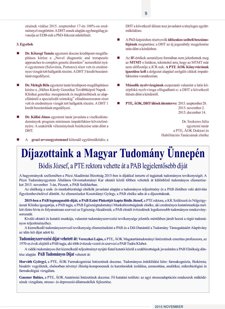 és eredményes vizsgát tett hallgatók részére. ADHT 3 kredit beszámítását engedélyezi. DHT a következõ ülésen tesz javaslatot a tényleges együttmûködésre.