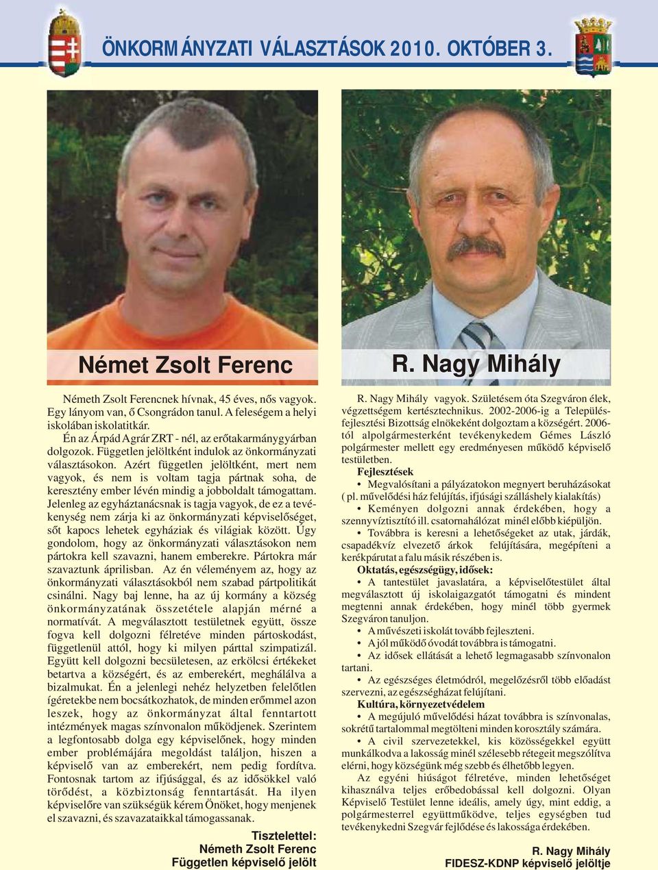 2006- Én az Árpád Agrár ZRT - nél, az erőtakarmánygyárban tól alpolgármesterként tevékenykedem Gémes László dolgozok.