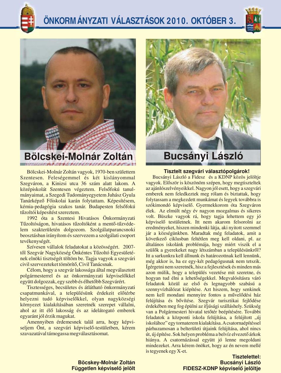 Budapesten felsőfokú tűzoltói képesítést szereztem. 1992 óta a Szentesi Hivatásos Önkormányzati Tűzoltóságon, hivatásos tűzoltóként a mentő-tűzvéde- lem szakterületén dolgozom.