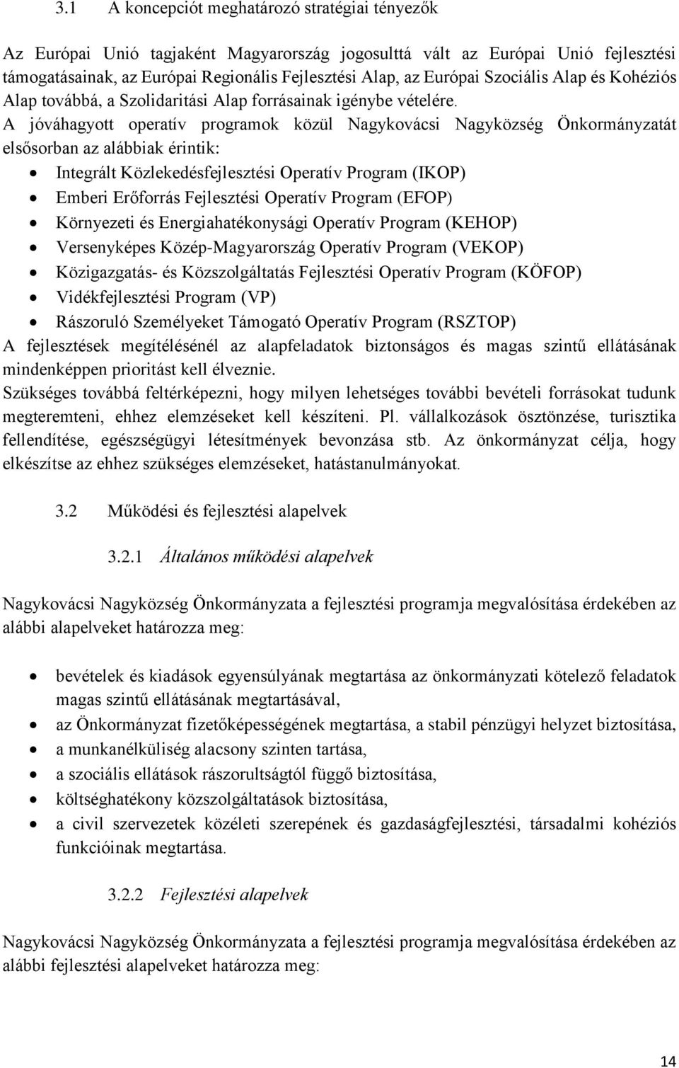 A jóváhagyott operatív programok közül Nagykovácsi Nagyközség Önkormányzatát elsősorban az alábbiak érintik: Integrált Közlekedésfejlesztési Operatív Program (IKOP) Emberi Erőforrás Fejlesztési