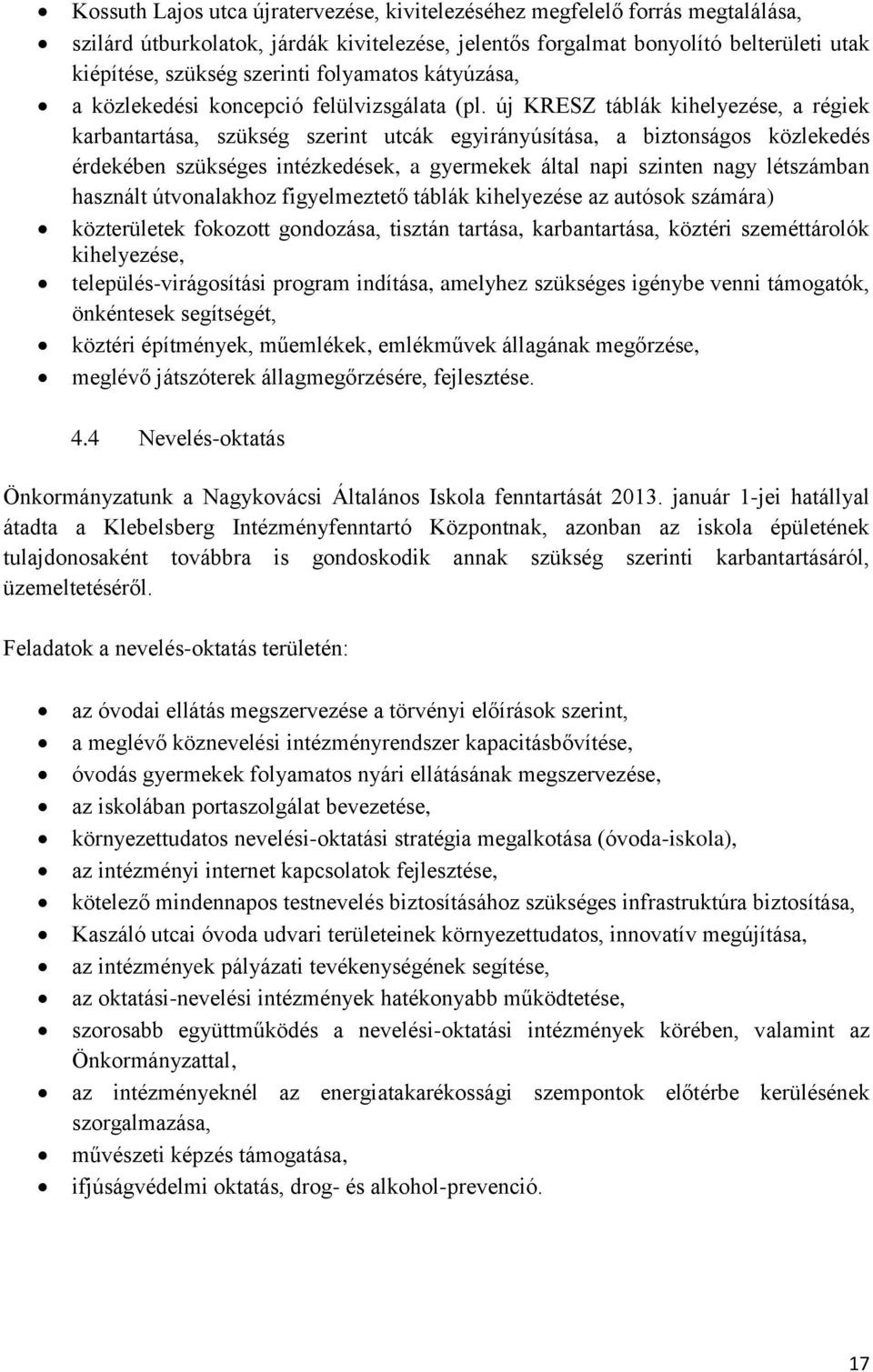 új KRESZ táblák kihelyezése, a régiek karbantartása, szükség szerint utcák egyirányúsítása, a biztonságos közlekedés érdekében szükséges intézkedések, a gyermekek által napi szinten nagy létszámban