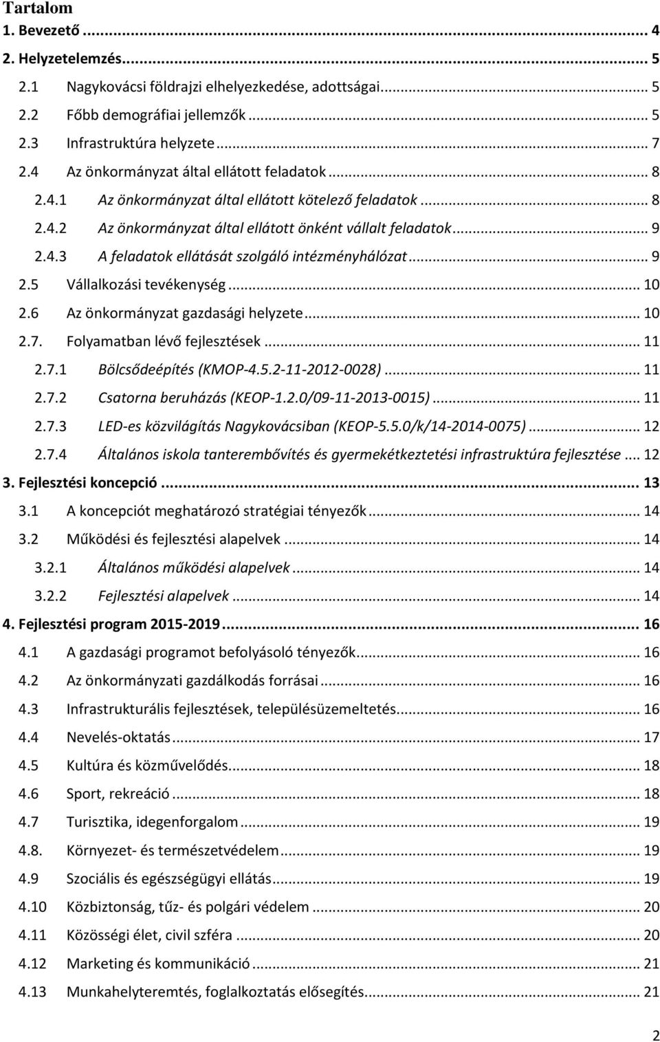 .. 9 2.5 Vállalkozási tevékenység... 10 2.6 Az önkormányzat gazdasági helyzete... 10 2.7. Folyamatban lévő fejlesztések... 11 2.7.1 Bölcsődeépítés (KMOP-4.5.2-11-2012-0028)... 11 2.7.2 Csatorna beruházás (KEOP-1.