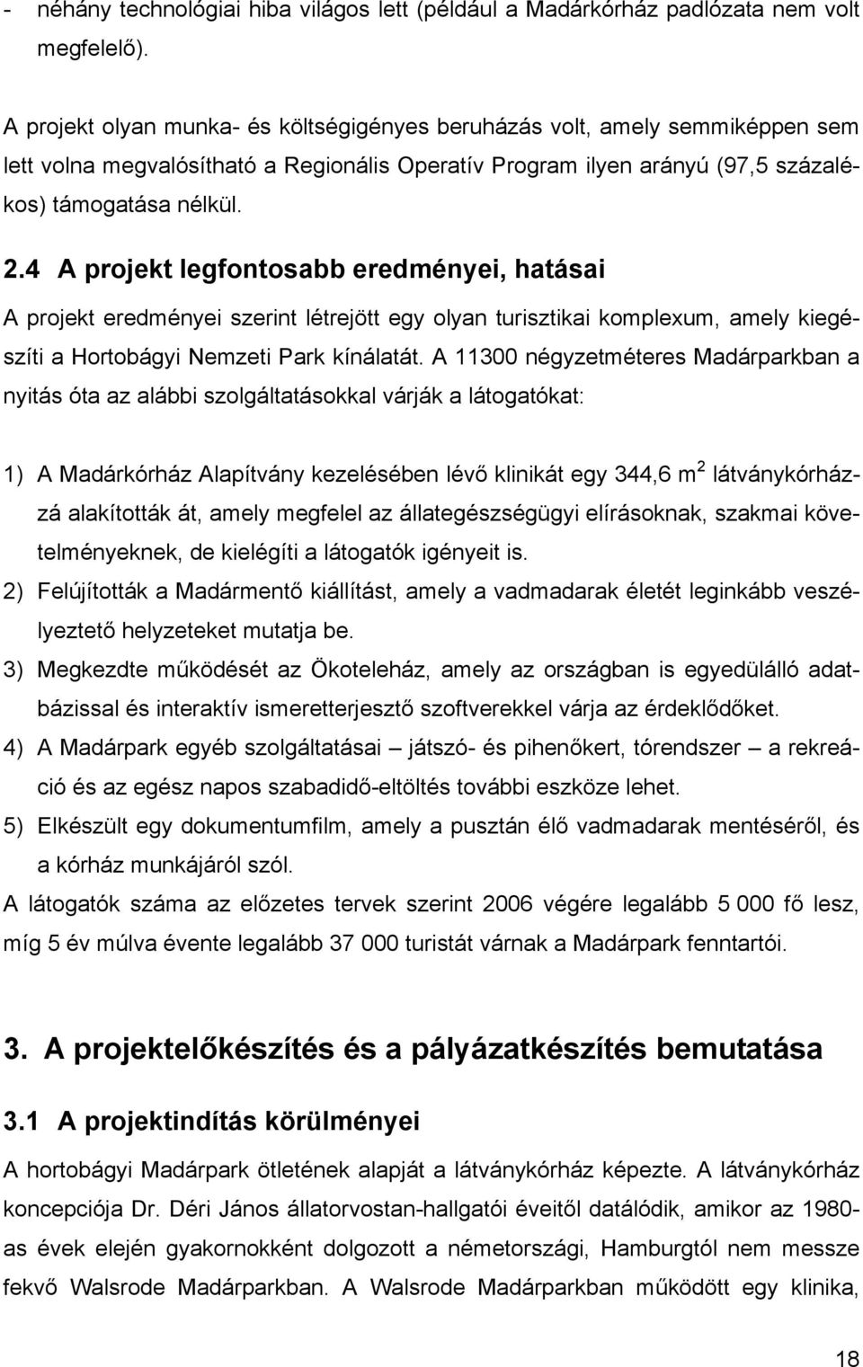 4 A projekt legfontosabb eredményei, hatásai A projekt eredményei szerint létrejött egy olyan turisztikai komplexum, amely kiegészíti a Hortobágyi Nemzeti Park kínálatát.