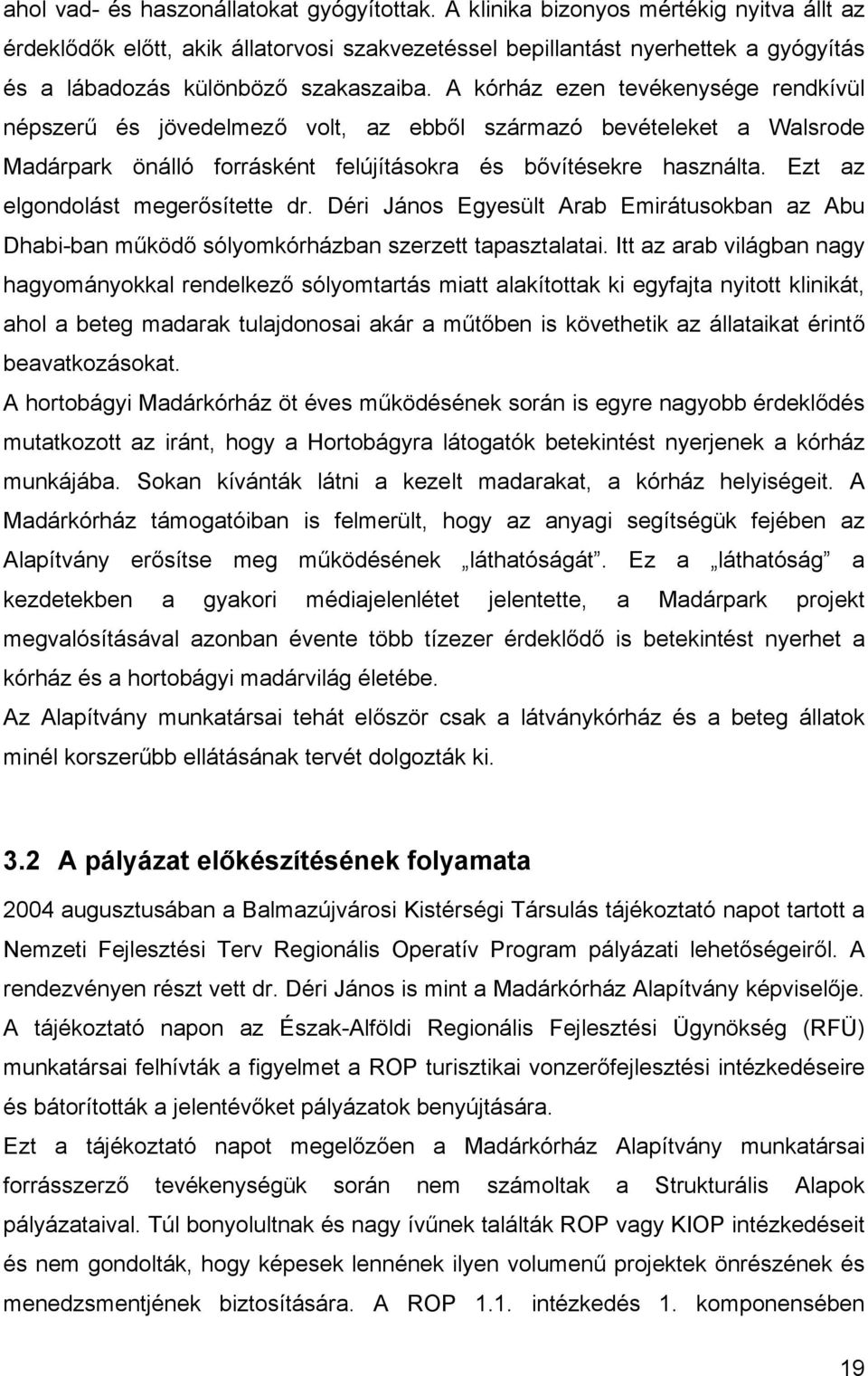 A kórház ezen tevékenysége rendkívül népszerű és jövedelmező volt, az ebből származó bevételeket a Walsrode Madárpark önálló forrásként felújításokra és bővítésekre használta.