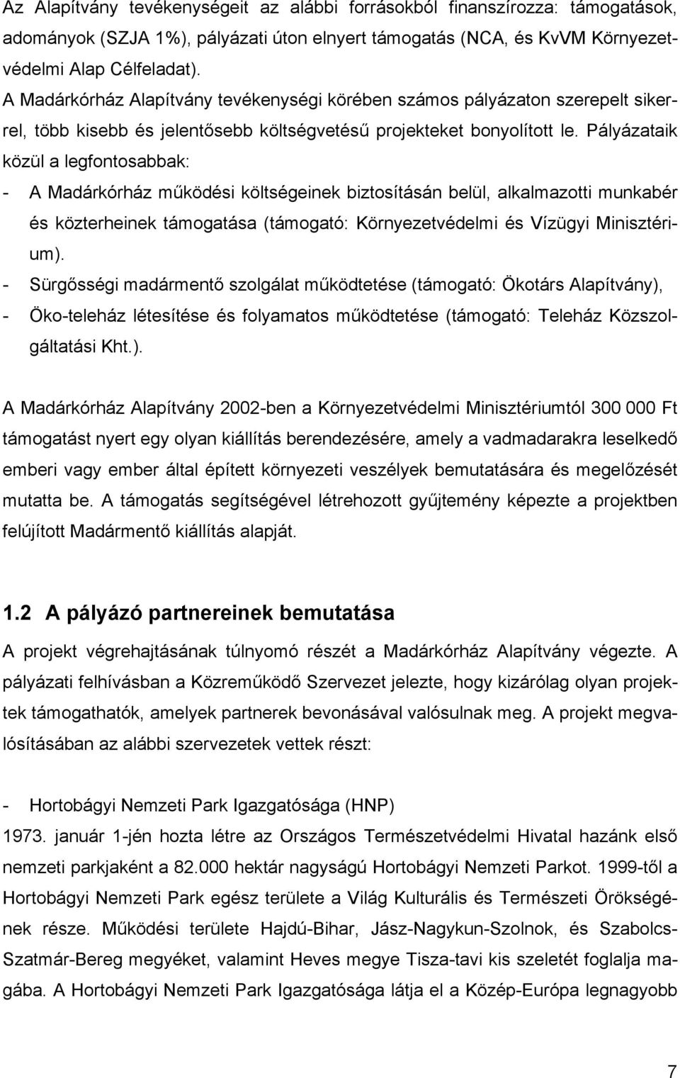 Pályázataik közül a legfontosabbak: - A Madárkórház működési költségeinek biztosításán belül, alkalmazotti munkabér és közterheinek támogatása (támogató: Környezetvédelmi és Vízügyi Minisztérium).