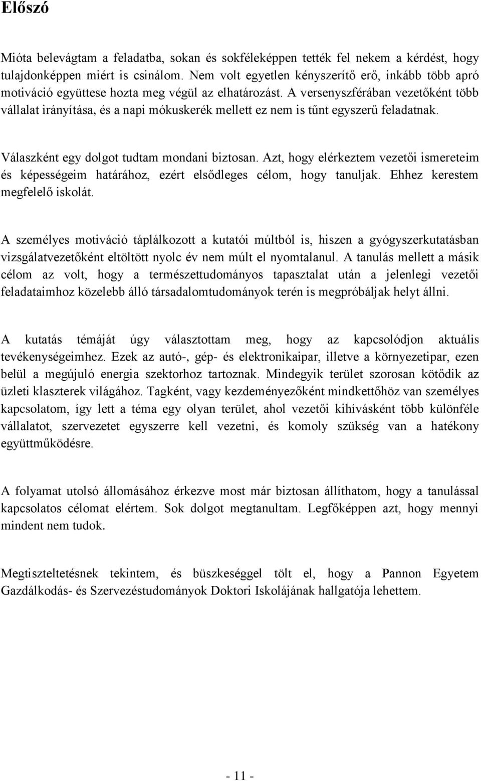 A versenyszférában vezetőként több vállalat irányítása, és a napi mókuskerék mellett ez nem is tűnt egyszerű feladatnak. Válaszként egy dolgot tudtam mondani biztosan.