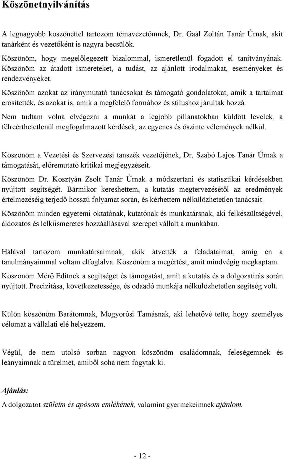 Köszönöm azokat az iránymutató tanácsokat és támogató gondolatokat, amik a tartalmat erősítették, és azokat is, amik a megfelelő formához és stílushoz járultak hozzá.