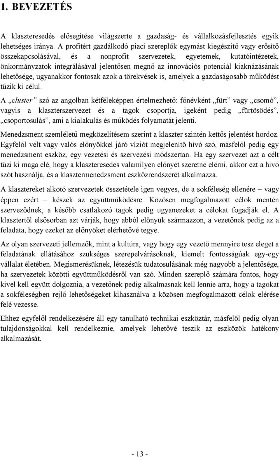 innovációs potenciál kiaknázásának lehetősége, ugyanakkor fontosak azok a törekvések is, amelyek a gazdaságosabb működést tűzik ki célul.