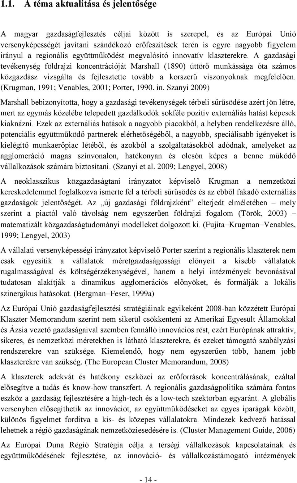 A gazdasági tevékenység földrajzi koncentrációját Marshall (1890) úttörő munkássága óta számos közgazdász vizsgálta és fejlesztette tovább a korszerű viszonyoknak megfelelően.