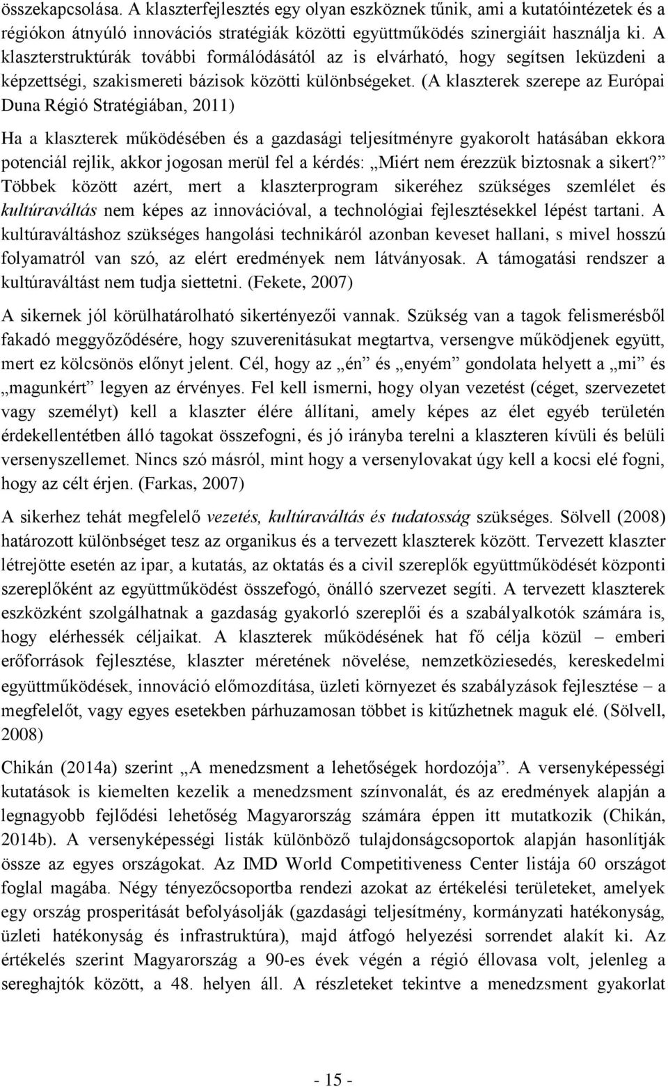 (A klaszterek szerepe az Európai Duna Régió Stratégiában, 2011) Ha a klaszterek működésében és a gazdasági teljesítményre gyakorolt hatásában ekkora potenciál rejlik, akkor jogosan merül fel a