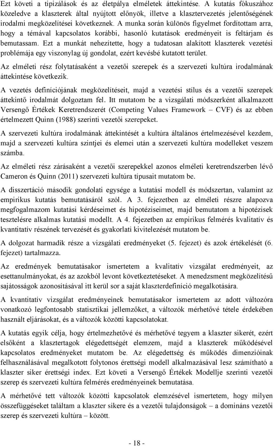 A munka során különös figyelmet fordítottam arra, hogy a témával kapcsolatos korábbi, hasonló kutatások eredményeit is feltárjam és bemutassam.