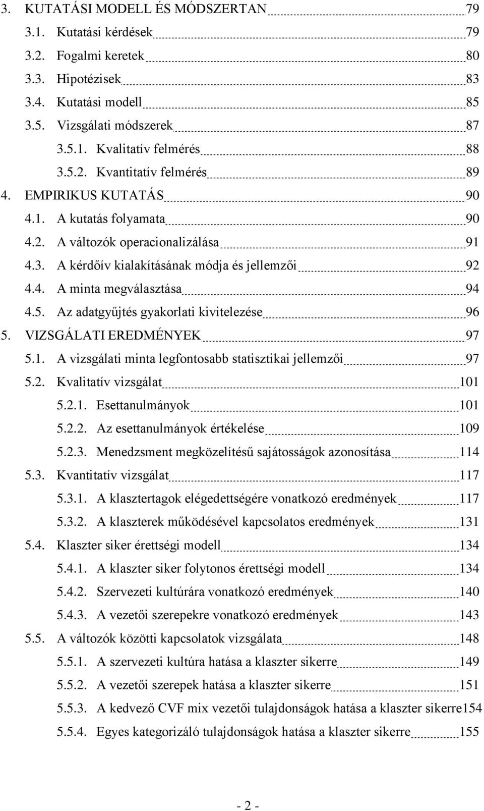 Az adatgyűjtés gyakorlati kivitelezése 96 5. VIZSGÁLATI EREDMÉNYEK 97 5.1. A vizsgálati minta legfontosabb statisztikai jellemzői 97 5.2. Kvalitatív vizsgálat 101 5.2.1. Esettanulmányok 101 5.2.2. Az esettanulmányok értékelése 109 5.