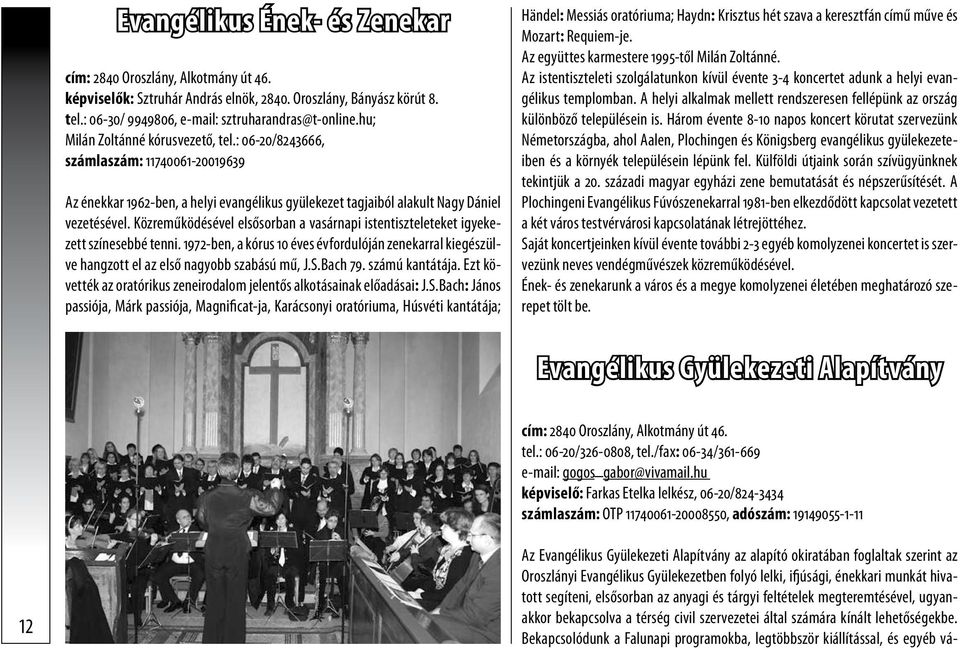 Közreműködésével elsősorban a vasárnapi istentiszteleteket igyekezett színesebbé tenni. 1972-ben, a kórus 10 éves évfordulóján zenekarral kiegészülve hangzott el az első nagyobb szabású mű, J.S.