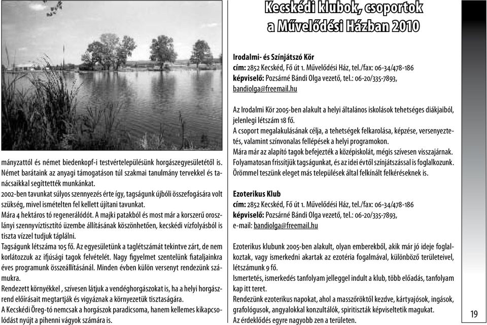 2002-ben tavunkat súlyos szennyezés érte így, tagságunk újbóli összefogására volt szükség, mivel ismételten fel kellett újítani tavunkat. Mára 4 hektáros tó regenerálódót.