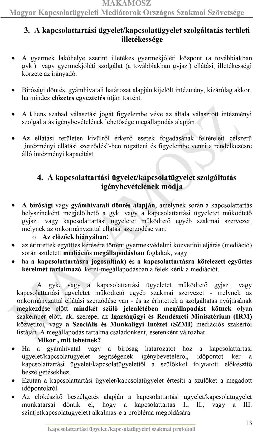 Bírósági döntés, gyámhivatali határozat alapján kijelölt intézmény, kizárólag akkor, ha mindez előzetes egyeztetés útján történt.