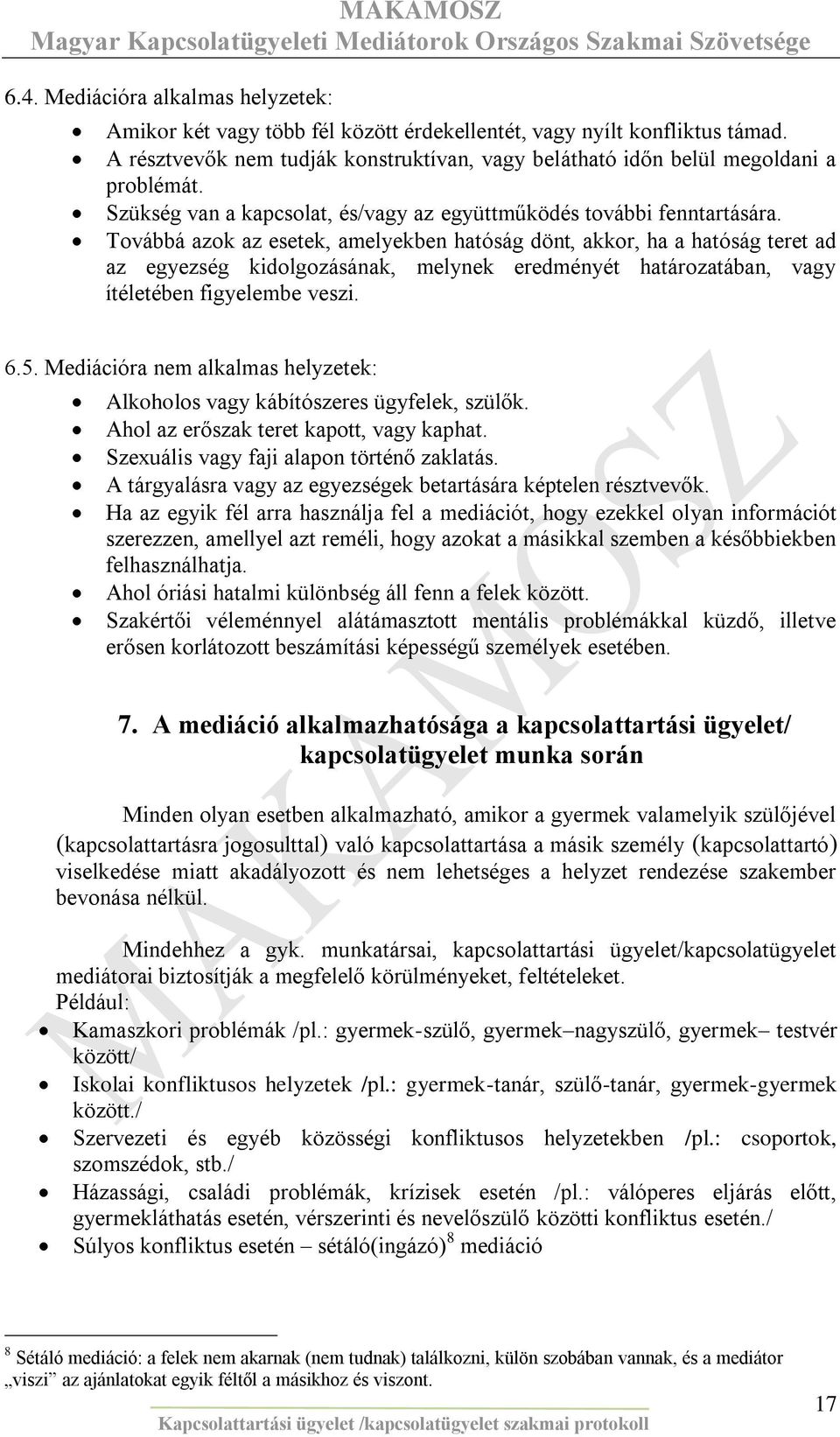 Továbbá azok az esetek, amelyekben hatóság dönt, akkor, ha a hatóság teret ad az egyezség kidolgozásának, melynek eredményét határozatában, vagy ítéletében figyelembe veszi. 6.5.