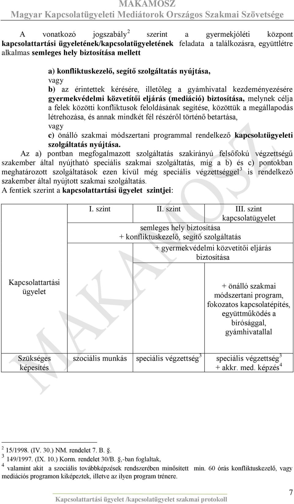 felek közötti konfliktusok feloldásának segítése, közöttük a megállapodás létrehozása, és annak mindkét fél részéről történő betartása, vagy c) önálló szakmai módszertani programmal rendelkező