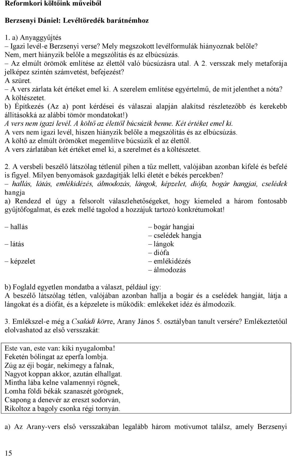 A vers zárlata két értéket emel ki. A szerelem említése egyértelmű, de mit jelenthet a nóta? A költészetet.