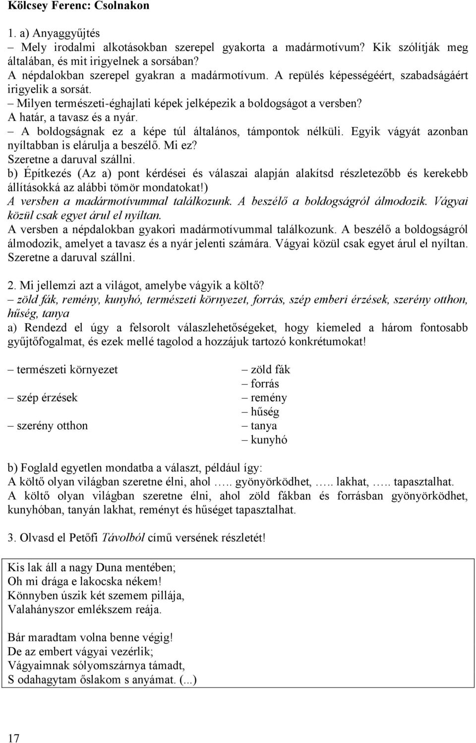 A határ, a tavasz és a nyár. A boldogságnak ez a képe túl általános, támpontok nélküli. Egyik vágyát azonban nyíltabban is elárulja a beszélő. Mi ez? Szeretne a daruval szállni.