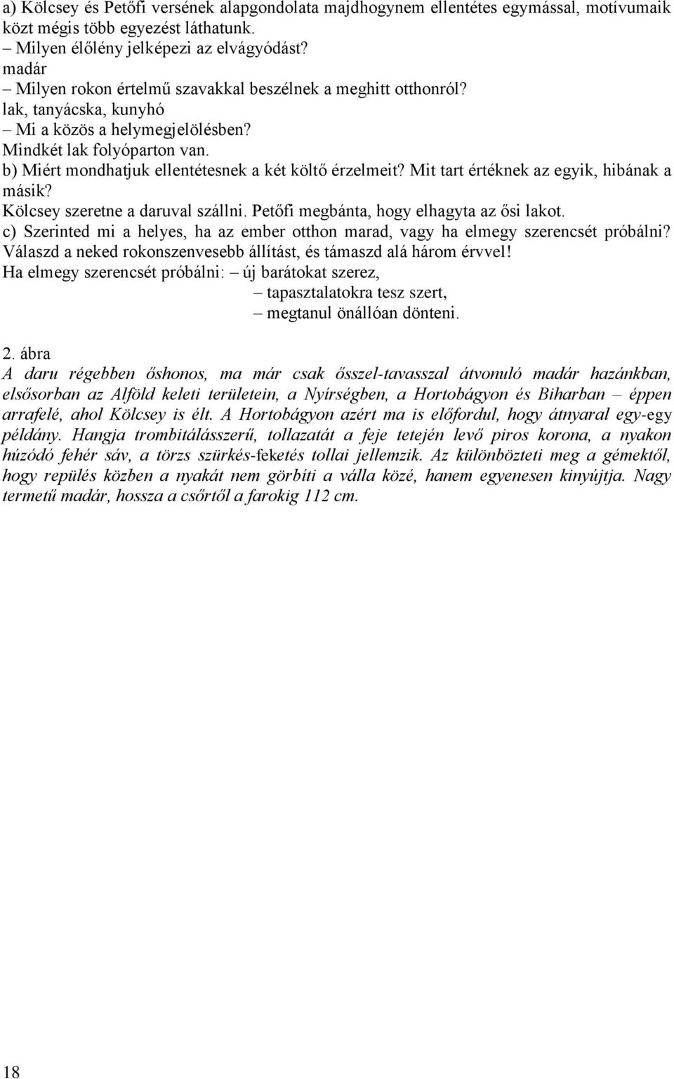 b) Miért mondhatjuk ellentétesnek a két költő érzelmeit? Mit tart értéknek az egyik, hibának a másik? Kölcsey szeretne a daruval szállni. Petőfi megbánta, hogy elhagyta az ősi lakot.